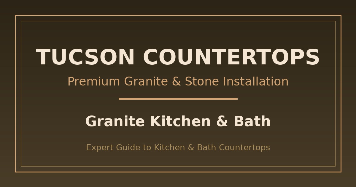 Complete Guide to Choosing Kitchen and Bath Countertops in Tucson
